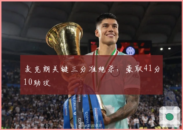 麦克朗关键三分准绝杀，豪取41分10助攻