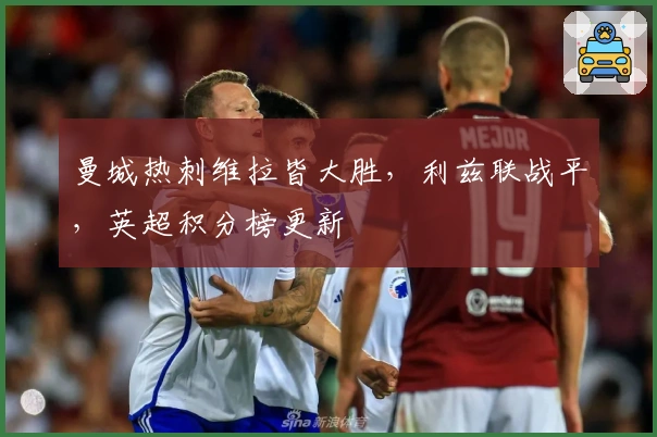 曼城热刺维拉皆大胜，利兹联战平，英超积分榜更新