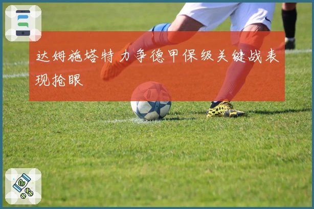 达姆施塔特力争德甲保级关键战表现抢眼