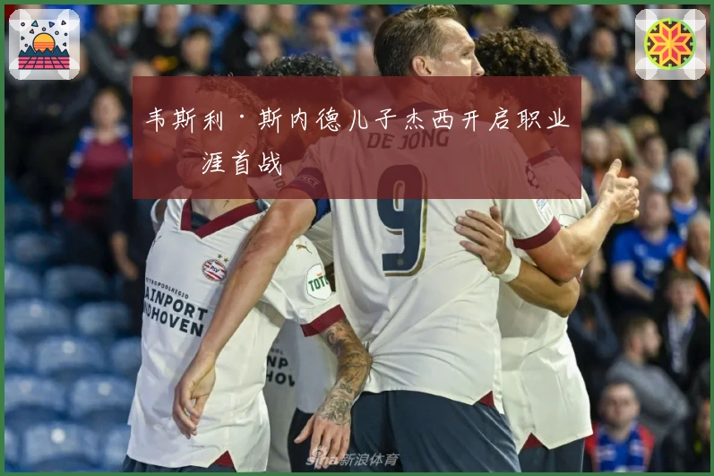 韦斯利·斯内德儿子杰西开启职业生涯首战