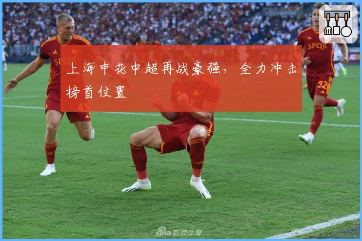 上海申花中超再战豪强，全力冲击榜首位置